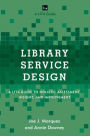 Library Service Design: A LITA Guide to Holistic Assessment, Insight, and Improvement