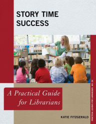 Title: Story Time Success: A Practical Guide for Librarians, Author: Katie Fitzgerald