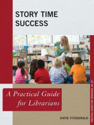 Title: Story Time Success: A Practical Guide for Librarians, Author: Katie Fitzgerald