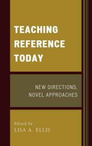 Title: Teaching Reference Today: New Directions, Novel Approaches, Author: Lisa A. Ellis