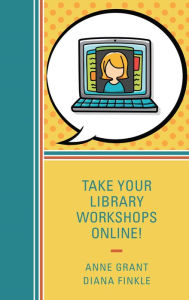 Title: Take Your Library Workshops Online!, Author: Anne Grant