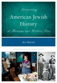 Title: Interpreting American Jewish History at Museums and Historic Sites, Author: Avi Y. Decter