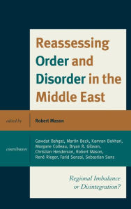 Title: Reassessing Order and Disorder in the Middle East: Regional Imbalance or Disintegration?, Author: Robert Mason