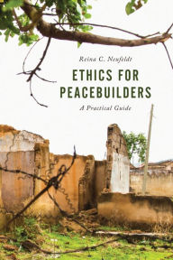 Title: Ethics for Peacebuilders: A Practical Guide, Author: Reina C. Neufeldt