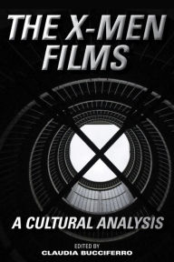 Title: The X-Men Films: A Cultural Analysis, Author: Claudia Bucciferro Gonzaga University