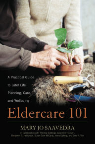 Title: Eldercare 101: A Practical Guide to Later Life Planning, Care, and Wellbeing, Author: Mary Jo Saavedra