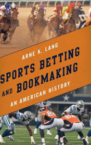 Title: Sports Betting and Bookmaking: An American History, Author: Arne K. Lang