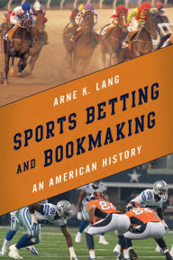 Title: Sports Betting and Bookmaking: An American History, Author: Arne K. Lang