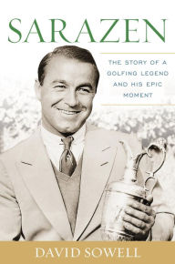 Title: Sarazen: The Story of a Golfing Legend and His Epic Moment, Author: David Sowell