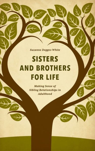 Sisters and Brothers for Life: Making Sense of Sibling Relationships Adulthood