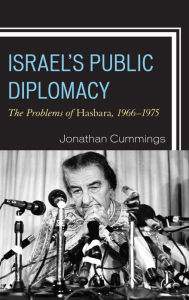 Title: Israel's Public Diplomacy: The Problems of Hasbara, 1966-1975, Author: Jonathan Cummings