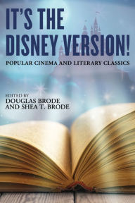 Title: It's the Disney Version!: Popular Cinema and Literary Classics, Author: Douglas Brode
