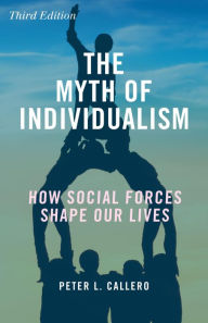 Title: The Myth of Individualism: How Social Forces Shape Our Lives, Author: Peter L. Callero