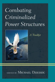 Title: Combating Criminalized Power Structures: A Toolkit, Author: Michael Dziedzic