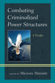 Title: Combating Criminalized Power Structures: A Toolkit, Author: Michael Dziedzic