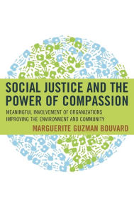 Title: Social Justice and the Power of Compassion: Meaningful Involvement of Organizations Improving the Environment and Community, Author: Marguerite Guzman Bouvard