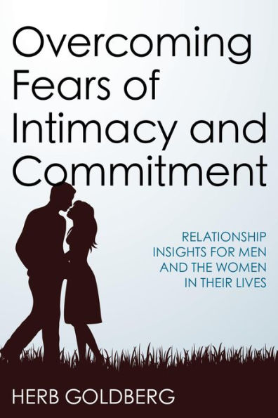 Overcoming Fears of Intimacy and Commitment: Relationship Insights for Men and the Women in Their Lives