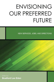 Title: Envisioning Our Preferred Future: New Services, Jobs, and Directions, Author: Bradford Lee Eden
