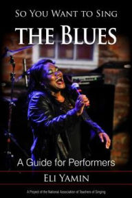 Title: So You Want to Sing the Blues: A Guide for Performers, Author: Eli Yamin