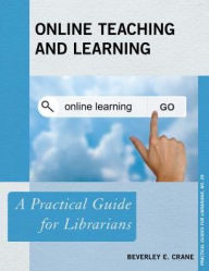 Title: Online Teaching and Learning: A Practical Guide for Librarians, Author: Beverley E. Crane