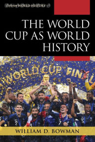Title: The World Cup as World History, Author: William D. Bowman