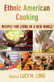 Title: Ethnic American Cooking: Recipes for Living in a New World, Author: Lucy M. Long