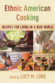 Title: Ethnic American Cooking: Recipes for Living in a New World, Author: Lucy M. Long