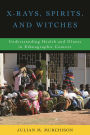 X-Rays, Spirits, and Witches: Understanding Health and Illness in Ethnographic Context