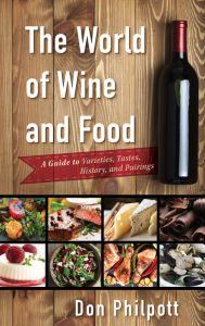 Title: The World of Wine and Food: A Guide to Varieties, Tastes, History, and Pairings, Author: Don Philpott