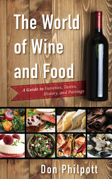 The World of Wine and Food: A Guide to Varieties, Tastes, History, and Pairings