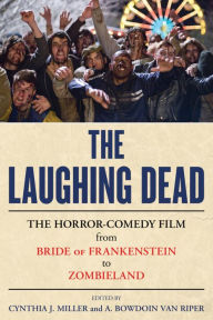 Title: The Laughing Dead: The Horror-Comedy Film from Bride of Frankenstein to Zombieland, Author: Cynthia J. Miller Institute for Liberal Arts
