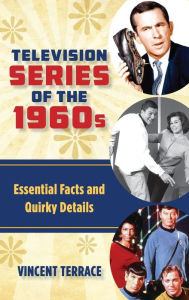 Title: Television Series of the 1960s: Essential Facts and Quirky Details, Author: Vincent Terrace