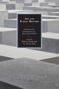 Title: Art and Public History: Approaches, Opportunities, and Challenges, Author: Rebecca Bush