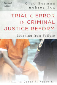 Title: Trial and Error in Criminal Justice Reform: Learning from Failure, Author: Greg Berman