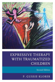 Title: Expressive Therapy with Traumatized Children, Author: P. Gussie Klorer Southern Illinois Univers