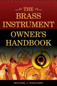 Title: The Brass Instrument Owner's Handbook, Author: Michael J. Pagliaro