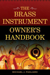 Title: The Brass Instrument Owner's Handbook, Author: Michael J. Pagliaro