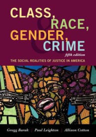 Title: Class, Race, Gender, and Crime: The Social Realities of Justice in America, Author: Gregg Barak Eastern Michigan Universi