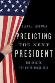 Title: Predicting the Next President: The Keys to the White House, Author: Allan J. Lichtman