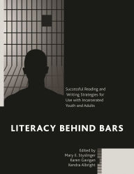 Title: Literacy behind Bars: Successful Reading and Writing Strategies for Use with Incarcerated Youth and Adults, Author: Mary E. Styslinger