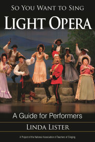Title: So You Want to Sing Light Opera: A Guide for Performers, Author: Linda Lister