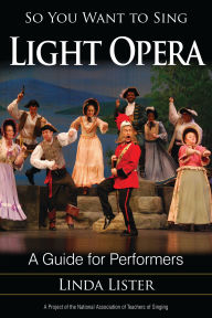 Title: So You Want to Sing Light Opera: A Guide for Performers, Author: Linda Lister