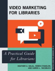 Title: Video Marketing for Libraries: A Practical Guide for Librarians, Author: Heather A. Dalal