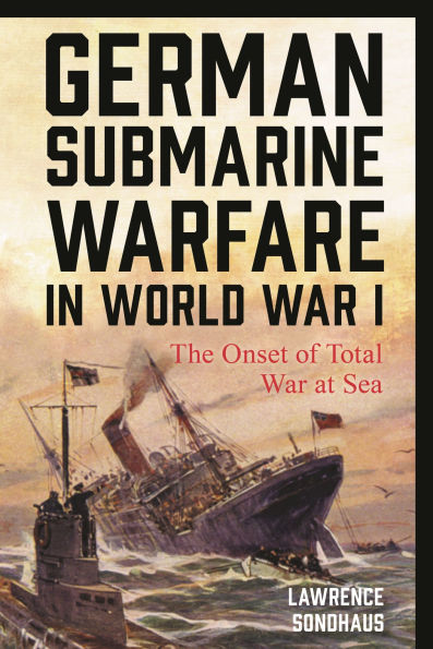 German Submarine Warfare World War I: The Onset of Total at Sea
