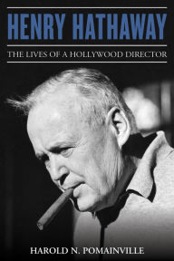 Title: Henry Hathaway: The Lives of a Hollywood Director, Author: Harold N. Pomainville
