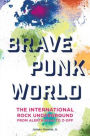 Brave Punk World: The International Rock Underground from Alerta Roja to Z-Off