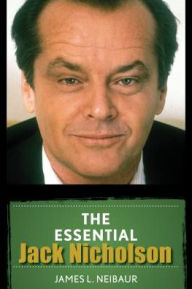 Title: The Essential Jack Nicholson, Author: James L. Neibaur