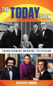 Title: The Today Show: Transforming Morning Television, Author: Cathleen M. Londino