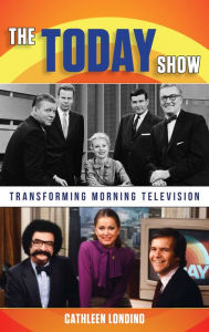 Title: The Today Show: Transforming Morning Television, Author: Cathleen M. Londino