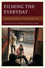 Title: Filming the Everyday: Independent Documentaries in Twenty-First-Century China, Author: Paul G. Pickowicz